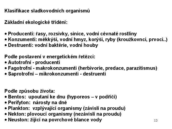 Klasifikace sladkovodních organismů Základní ekologické třídění: Producenti: řasy, rozsivky, sinice, vodní cévnaté rostliny Konzumenti: Klasifikace sladkovodních organismů Základní ekologické třídění: Producenti: řasy, rozsivky, sinice, vodní cévnaté rostliny Konzumenti: