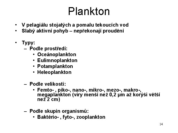 Plankton • V pelagiálu stojatých a pomalu tekoucích vod • Slabý aktivní pohyb – Plankton • V pelagiálu stojatých a pomalu tekoucích vod • Slabý aktivní pohyb –