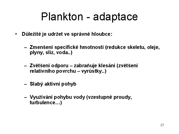 Plankton - adaptace • Důležité je udržet ve správné hloubce: – Zmenšení specifické hmotnosti Plankton - adaptace • Důležité je udržet ve správné hloubce: – Zmenšení specifické hmotnosti