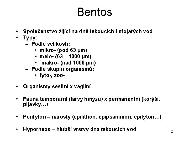 Bentos • Společenstvo žijící na dně tekoucích i stojatých vod • Typy: – Podle Bentos • Společenstvo žijící na dně tekoucích i stojatých vod • Typy: – Podle
