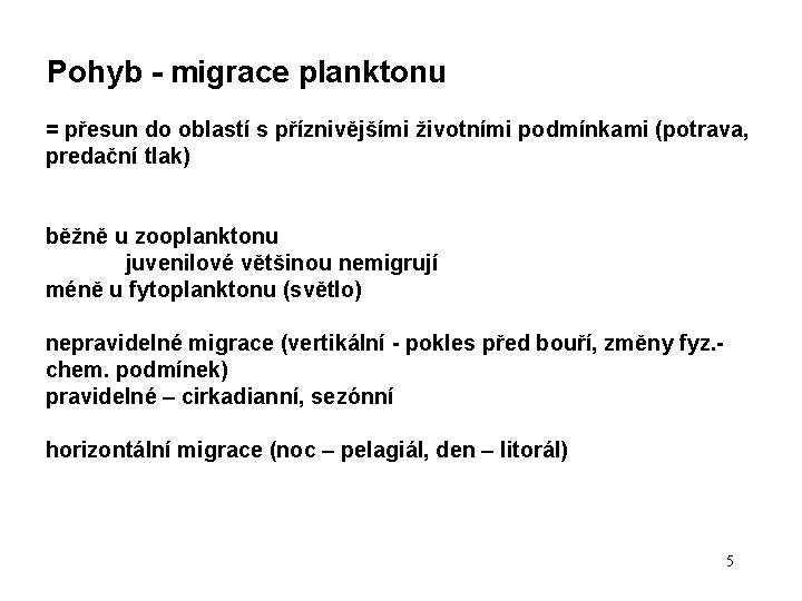 Pohyb - migrace planktonu = přesun do oblastí s příznivějšími životními podmínkami (potrava, predační Pohyb - migrace planktonu = přesun do oblastí s příznivějšími životními podmínkami (potrava, predační
