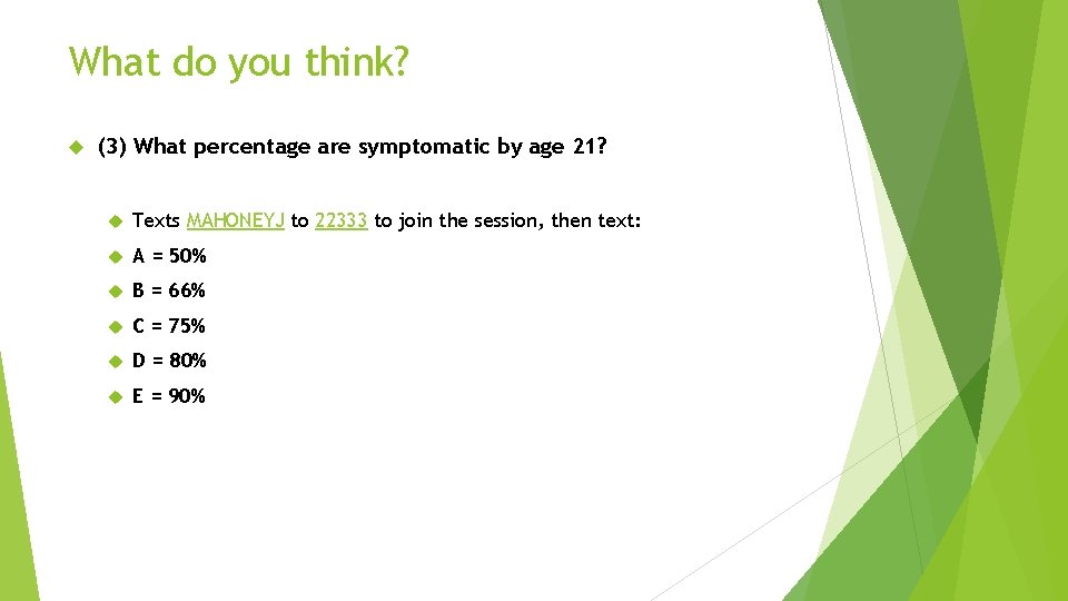 What do you think? (3) What percentage are symptomatic by age 21? Texts MAHONEYJ