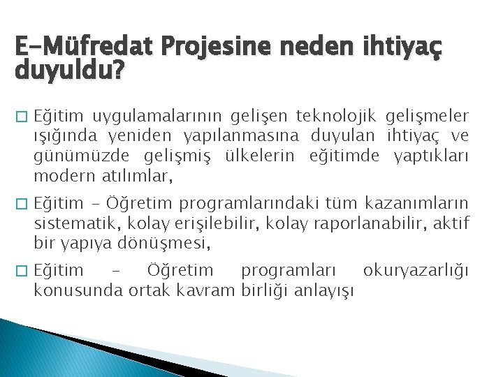 E-Müfredat Projesine neden ihtiyaç duyuldu? � Eğitim uygulamalarının gelişen teknolojik gelişmeler ışığında yeniden yapılanmasına