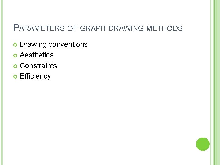 PARAMETERS OF GRAPH DRAWING METHODS Drawing conventions Aesthetics Constraints Efficiency 