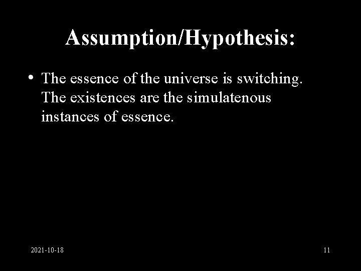 Assumption/Hypothesis: • The essence of the universe is switching. The existences are the simulatenous