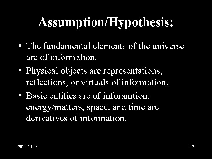 Assumption/Hypothesis: • The fundamental elements of the universe are of information. • Physical objects