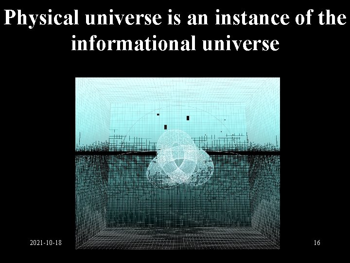 Physical universe is an instance of the informational universe 2021 -10 -18 16 