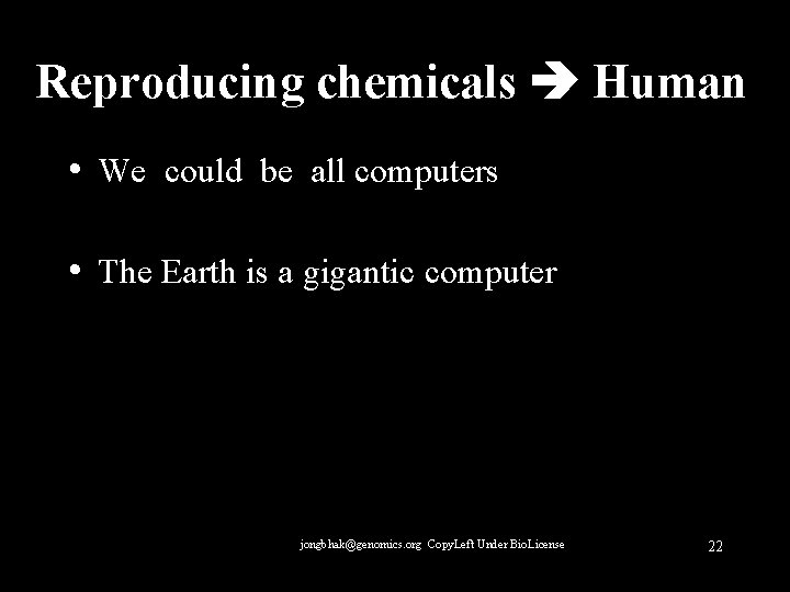 Reproducing chemicals Human • We could be all computers • The Earth is a