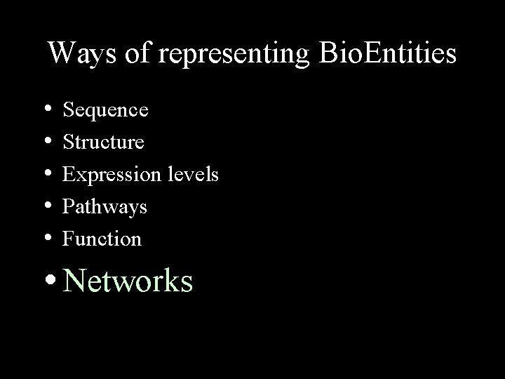 Ways of representing Bio. Entities • • • Sequence Structure Expression levels Pathways Function