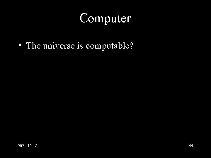 Computer • The universe is computable? 2021 -10 -18 44 