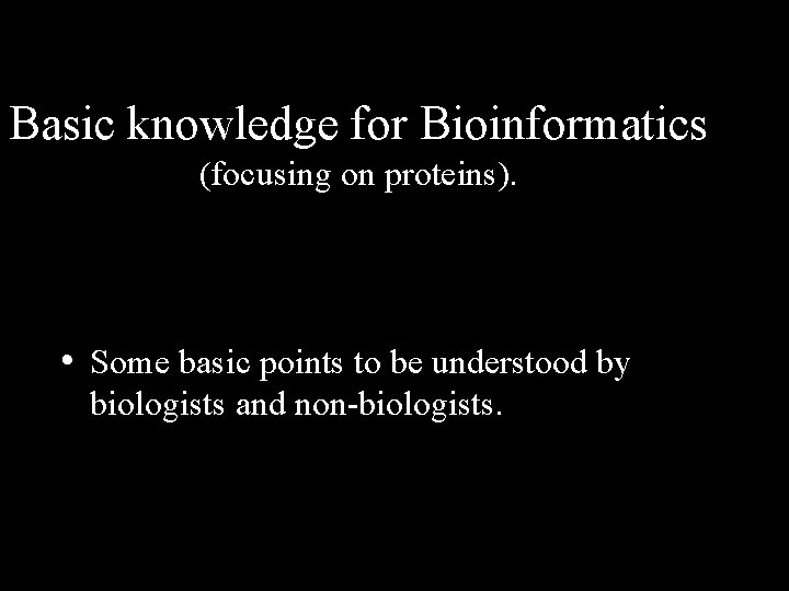 Basic knowledge for Bioinformatics (focusing on proteins). • Some basic points to be understood