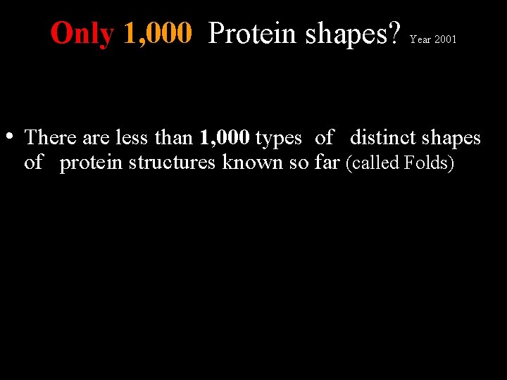 Only 1, 000 Protein shapes? Year 2001 • There are less than 1, 000