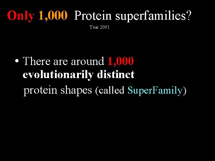 Only 1, 000 Protein superfamilies? Year 2001 • There around 1, 000 evolutionarily distinct