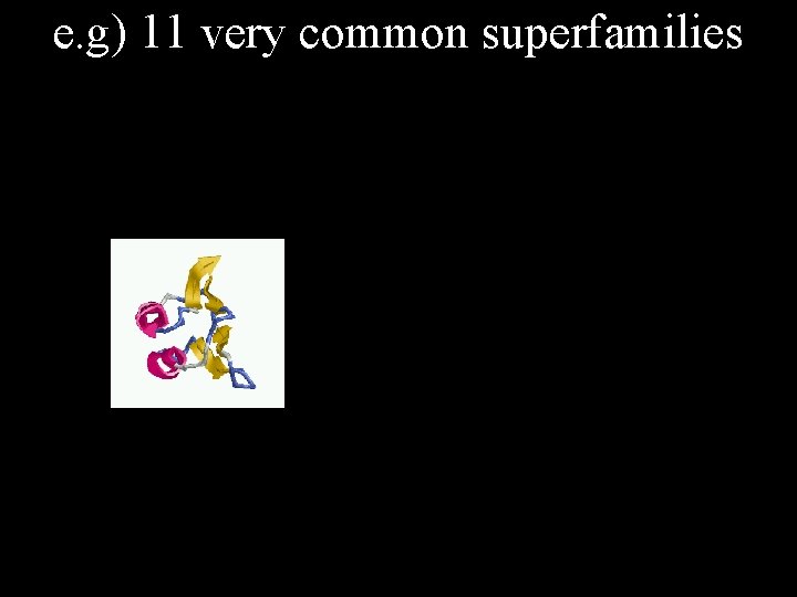 e. g) 11 very common superfamilies 