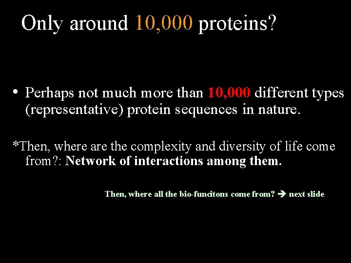 Only around 10, 000 proteins? • Perhaps not much more than 10, 000 different