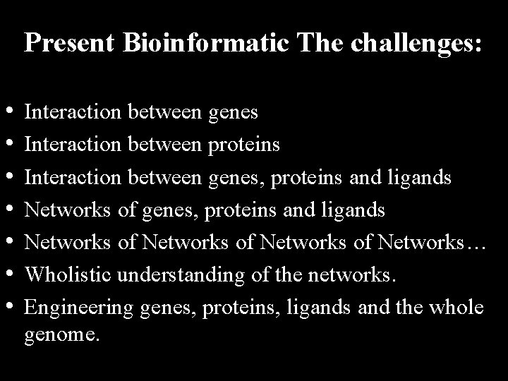 Present Bioinformatic The challenges: • • Interaction between genes Interaction between proteins Interaction between