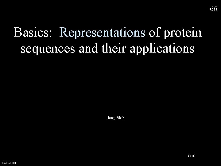 66 Basics: Representations of protein sequences and their applications Jong Bhak Next 02/06/2001 :