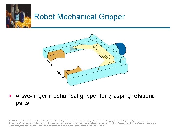 Robot Mechanical Gripper § A two-finger mechanical gripper for grasping rotational parts © 2008
