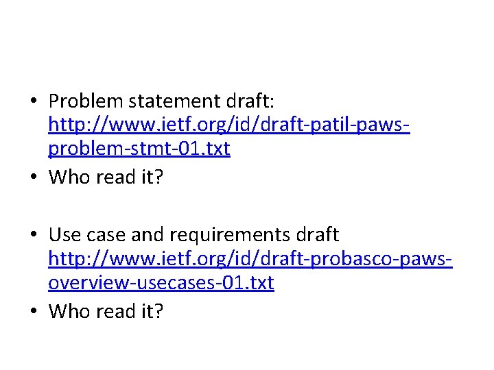  • Problem statement draft: http: //www. ietf. org/id/draft-patil-pawsproblem-stmt-01. txt • Who read it?