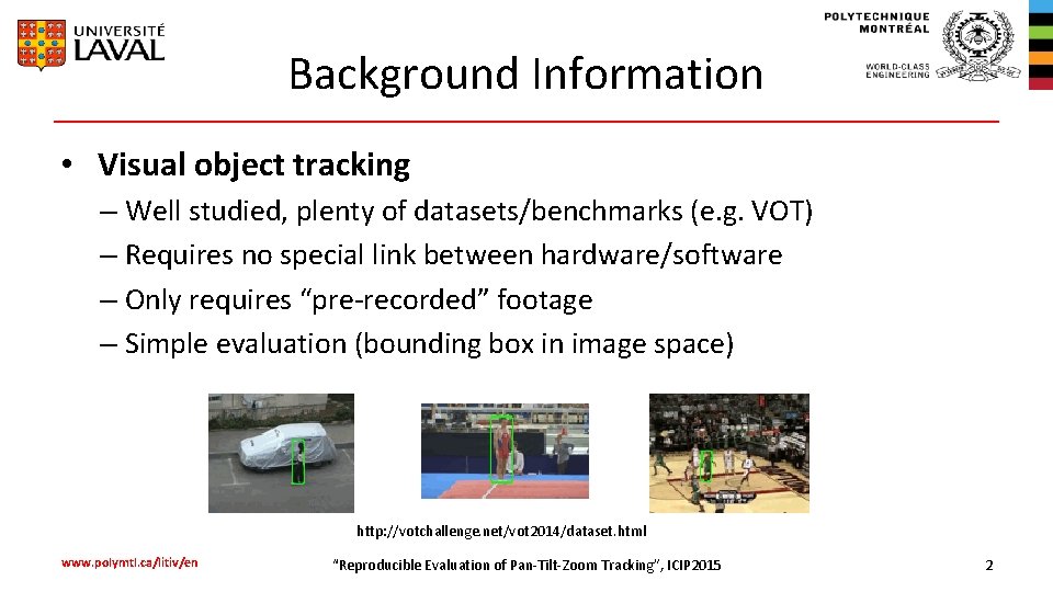 Background Information • Visual object tracking – Well studied, plenty of datasets/benchmarks (e. g.