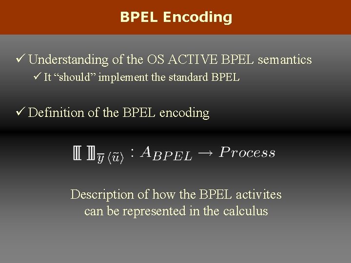 BPEL Encoding ü Understanding of the OS ACTIVE BPEL semantics ü It “should” implement