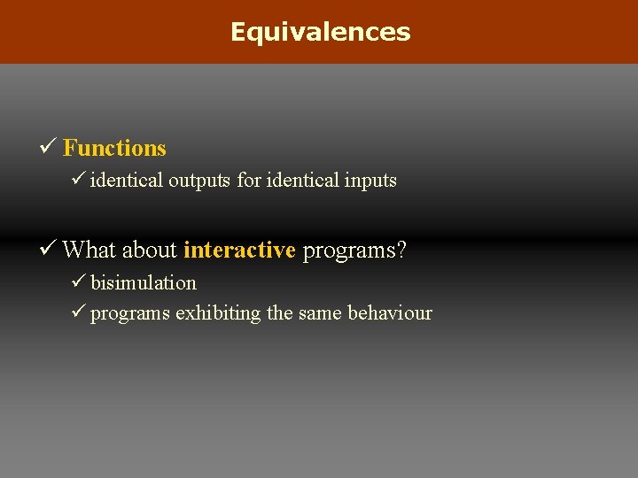 Equivalences ü Functions ü identical outputs for identical inputs ü What about interactive programs?