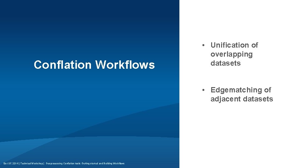Conflation Workflows • Unification of overlapping datasets • Edgematching of adjacent datasets Esri UC