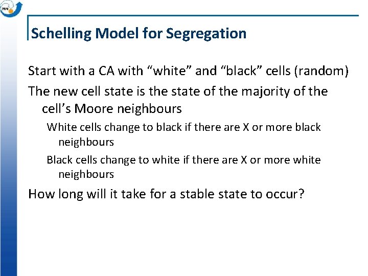 Schelling Model for Segregation Start with a CA with “white” and “black” cells (random)