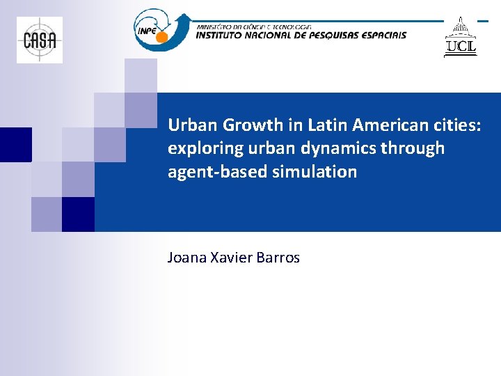 Urban Growth in Latin American cities: exploring urban dynamics through agent-based simulation Joana Xavier