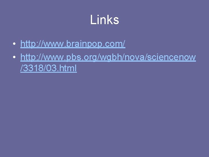 Links • http: //www. brainpop. com/ • http: //www. pbs. org/wgbh/nova/sciencenow /3318/03. html 