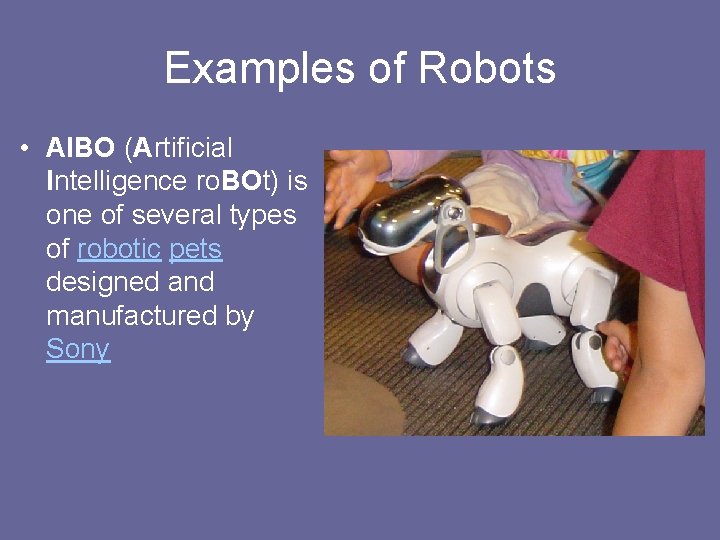 Examples of Robots • AIBO (Artificial Intelligence ro. BOt) is one of several types