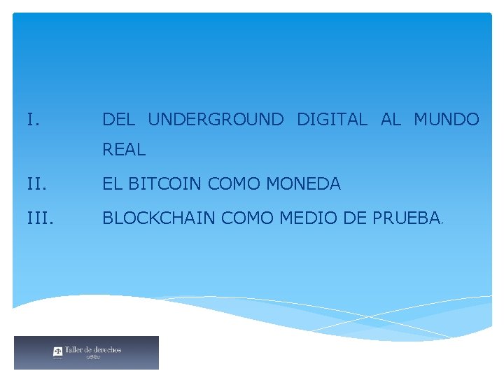 I. DEL UNDERGROUND DIGITAL AL MUNDO REAL II. EL BITCOIN COMO MONEDA III. BLOCKCHAIN