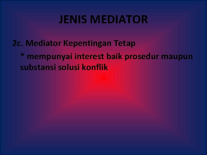 JENIS MEDIATOR 2 c. Mediator Kepentingan Tetap * mempunyai interest baik prosedur maupun substansi