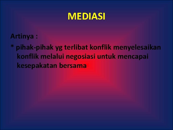 MEDIASI Artinya : * pihak-pihak yg terlibat konflik menyelesaikan konflik melalui negosiasi untuk mencapai