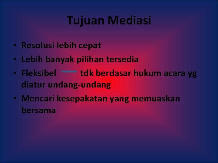 Tujuan Mediasi • Resolusi lebih cepat • Lebih banyak pilihan tersedia • Fleksibel tdk