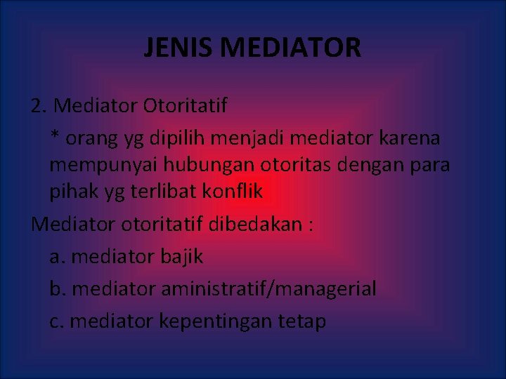 JENIS MEDIATOR 2. Mediator Otoritatif * orang yg dipilih menjadi mediator karena mempunyai hubungan