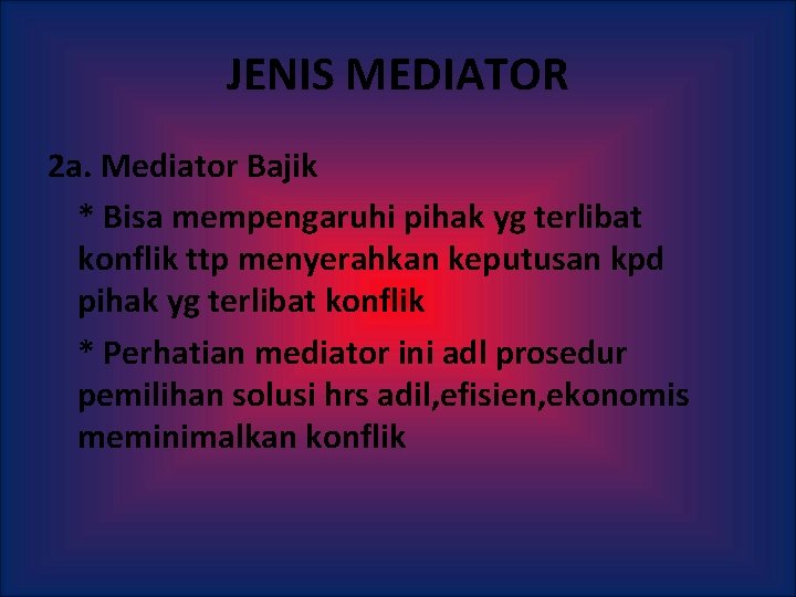 JENIS MEDIATOR 2 a. Mediator Bajik * Bisa mempengaruhi pihak yg terlibat konflik ttp