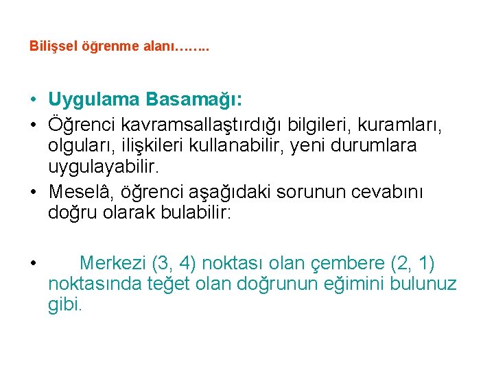 Bilişsel öğrenme alanı……. . • Uygulama Basamağı: • Öğrenci kavramsallaştırdığı bilgileri, kuramları, olguları, ilişkileri