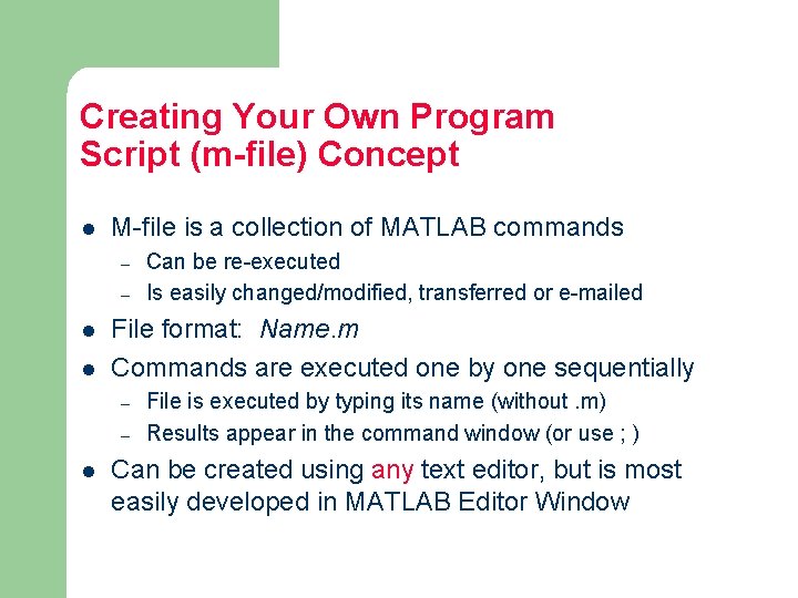 Creating Your Own Program Script (m-file) Concept l M-file is a collection of MATLAB Creating Your Own Program Script (m-file) Concept l M-file is a collection of MATLAB
