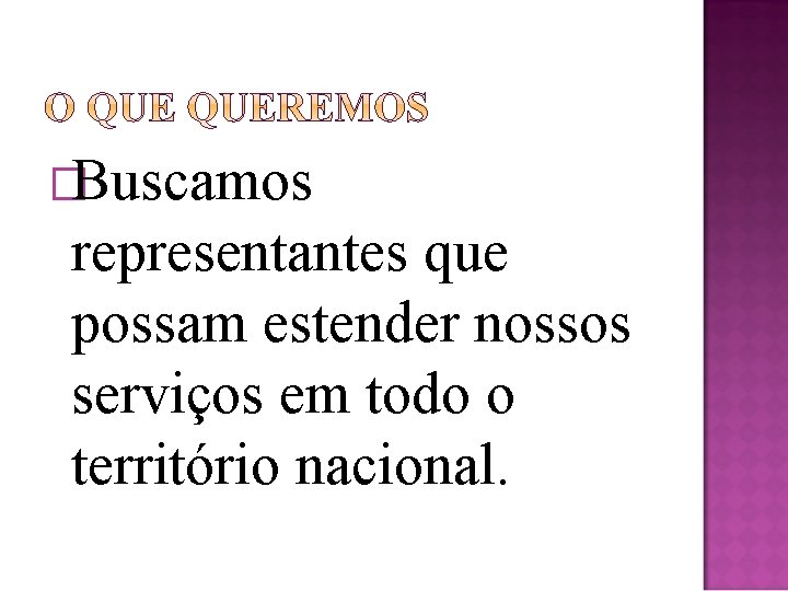 �Buscamos representantes que possam estender nossos serviços em todo o território nacional. 