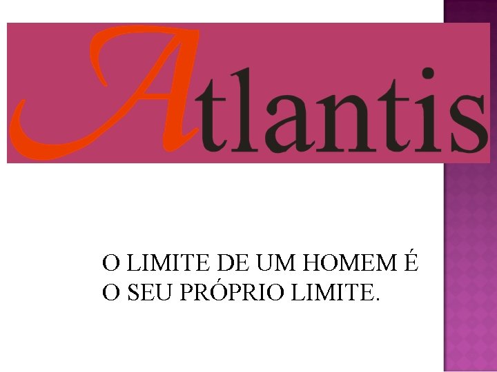 O LIMITE DE UM HOMEM É O SEU PRÓPRIO LIMITE. 