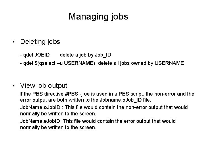 Managing jobs • Deleting jobs - qdel JOBID delete a job by Job_ID -