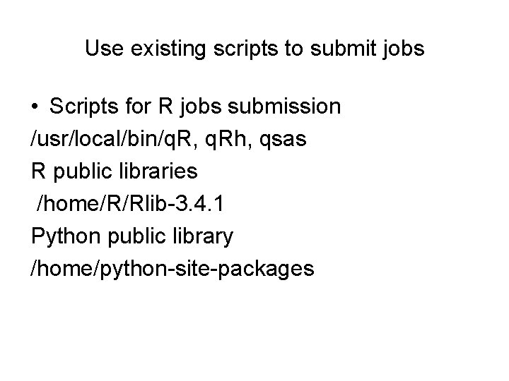 Use existing scripts to submit jobs • Scripts for R jobs submission /usr/local/bin/q. R,
