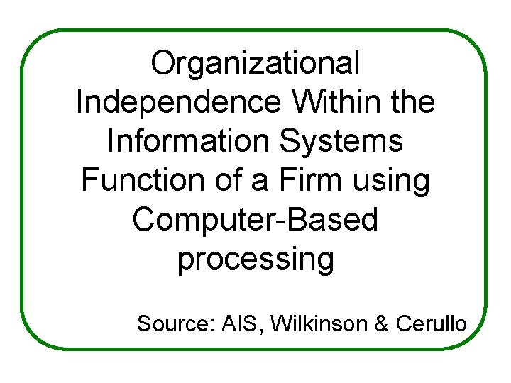 Organizational Independence Within the Information Systems Function of a Firm using Computer-Based processing Source: