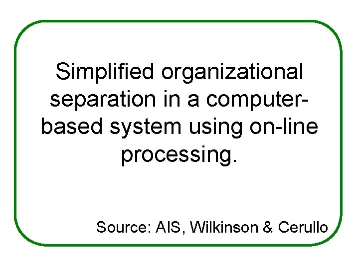 Simplified organizational separation in a computerbased system using on-line processing. Source: AIS, Wilkinson &