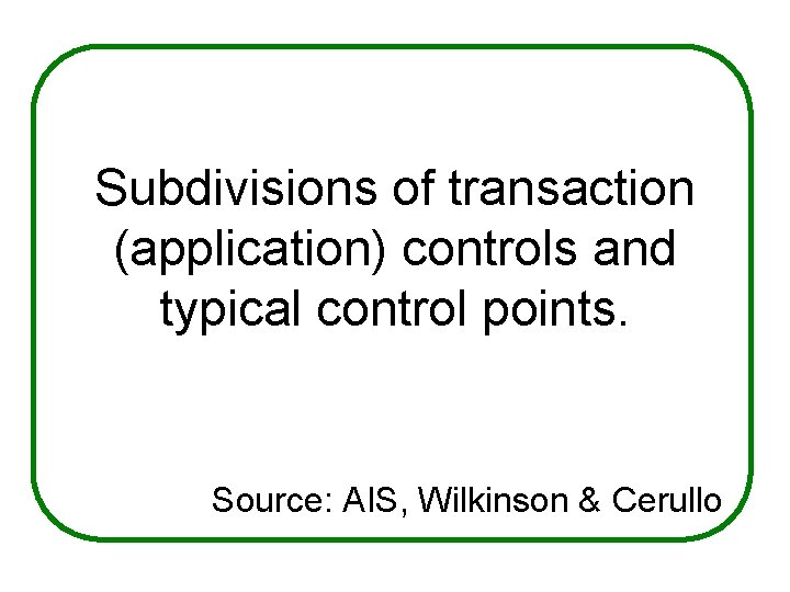 Subdivisions of transaction (application) controls and typical control points. Source: AIS, Wilkinson & Cerullo