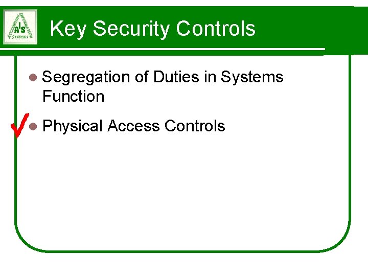 Key Security Controls l Segregation of Duties in Systems Function l Physical Access Controls