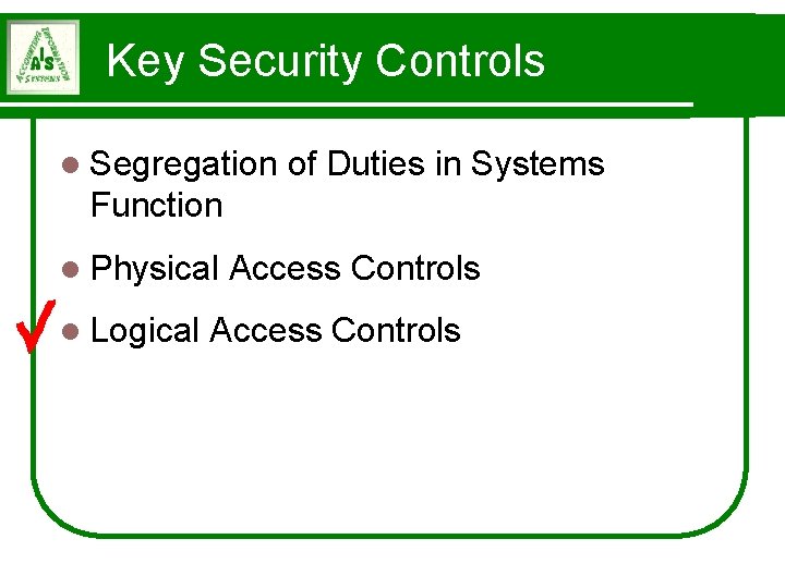 Key Security Controls l Segregation of Duties in Systems Function l Physical l Logical