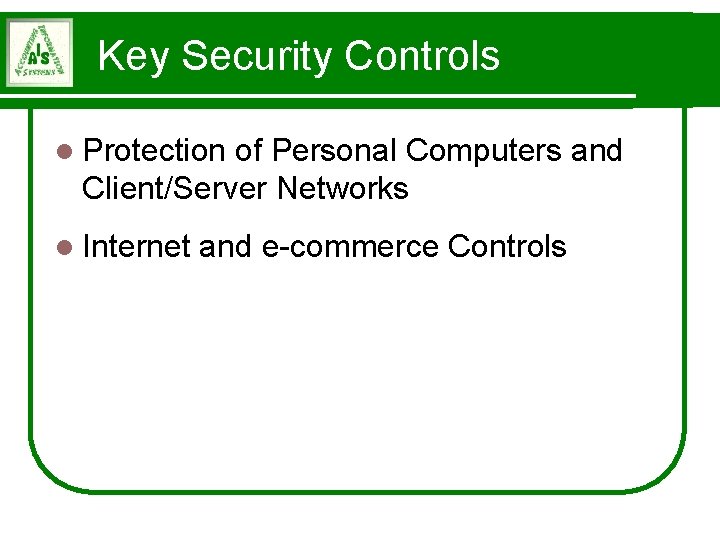 Key Security Controls l Protection of Personal Computers and Client/Server Networks l Internet and