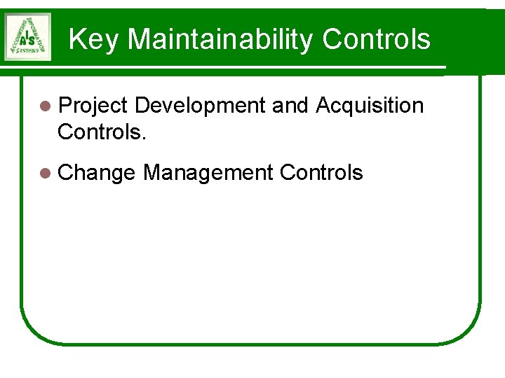 Key Maintainability Controls l Project Development and Acquisition Controls. l Change Management Controls 